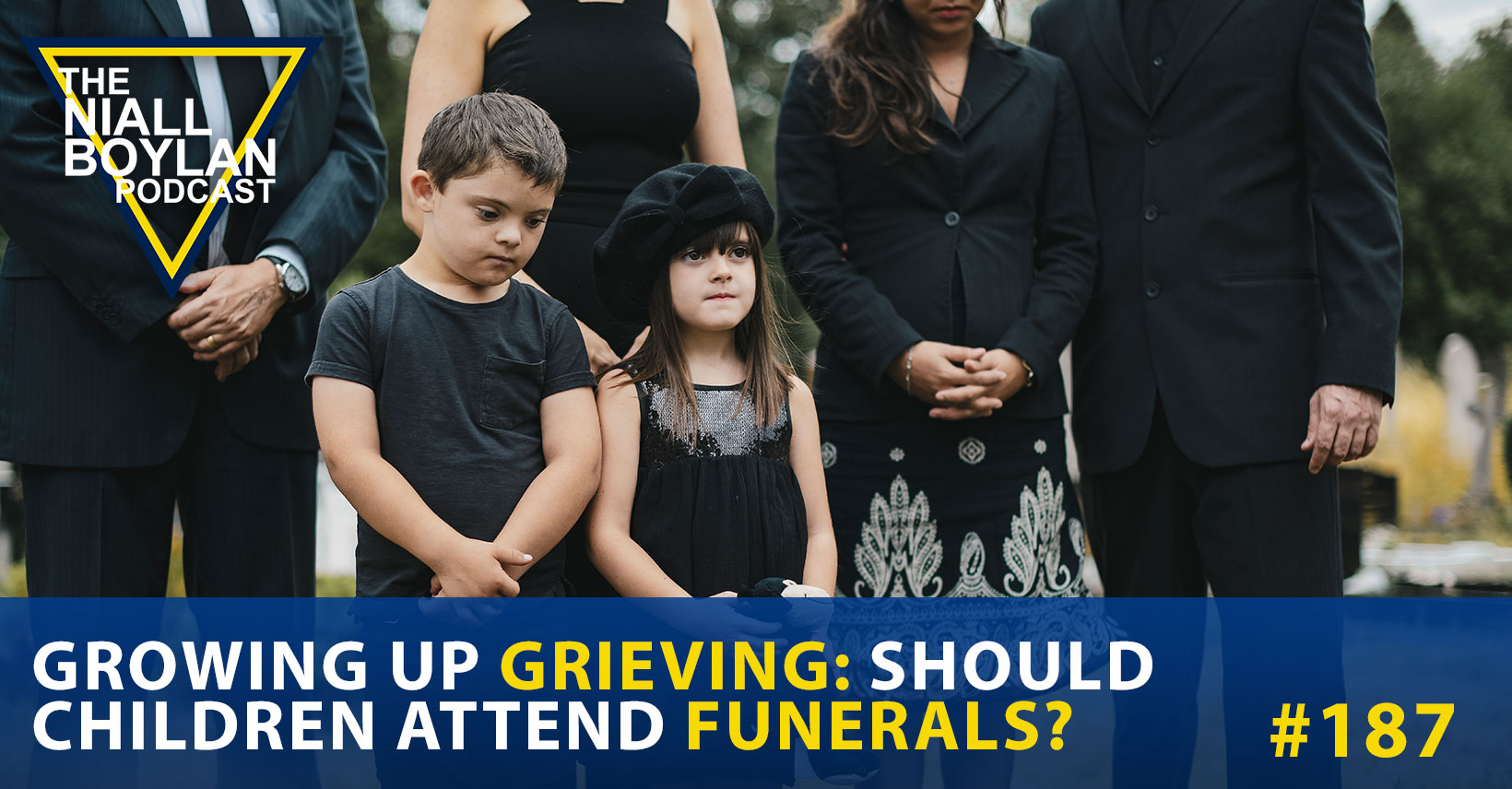 Growing Up Grieving: Should Children Attend Funerals? Episode 187 - The